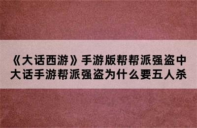 《大话西游》手游版帮帮派强盗中 大话手游帮派强盗为什么要五人杀